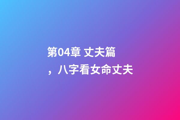 第04章 丈夫篇，八字看女命丈夫